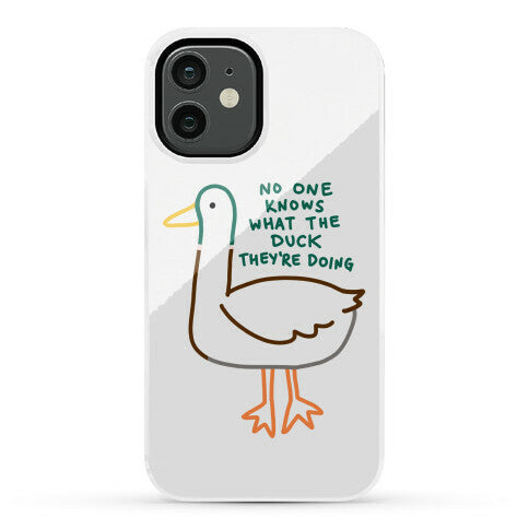 No One Knows What The Duck They're Doing Duck Phone Case