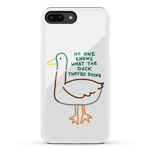 No One Knows What The Duck They're Doing Duck Phone Case