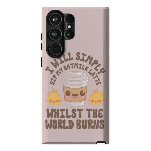 I Will Simply Sip my Oat Milk Latte Whilst the World Burns Phone Case