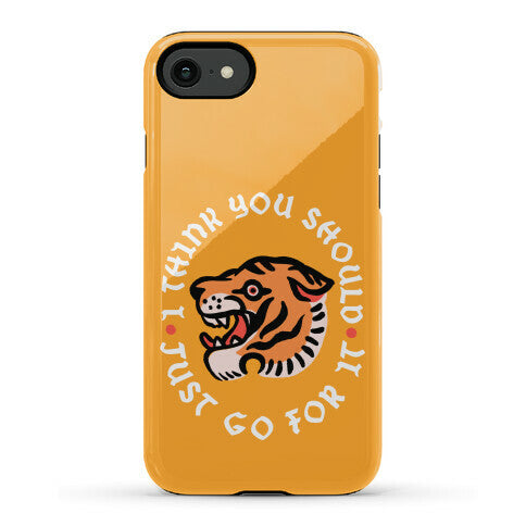 I Think You Should Just Go For It Tiger Phone Case