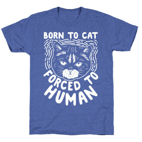 Born To Cat Forced To Human Unisex Triblend Tee