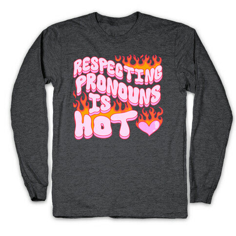 Respecting Pronouns Is Hot Longsleeve Tee