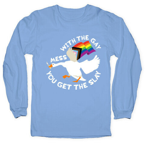 Mess With The Gay You Get The Slay Goose Longsleeve Tee
