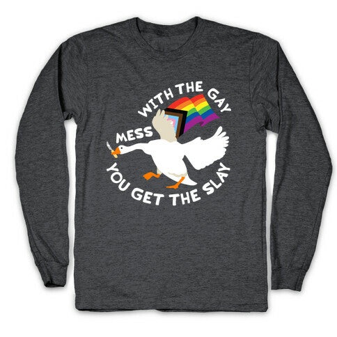 Mess With The Gay You Get The Slay Goose Longsleeve Tee