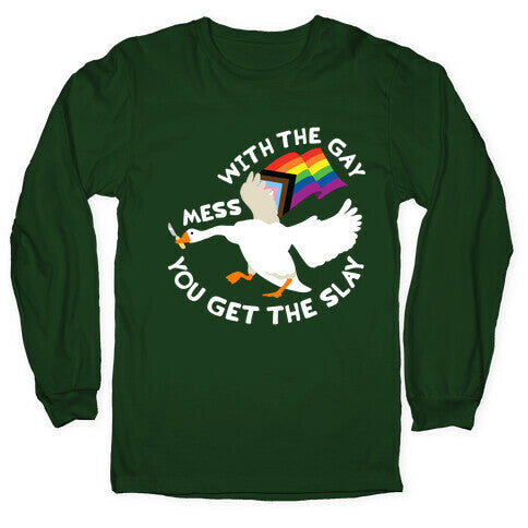 Mess With The Gay You Get The Slay Goose Longsleeve Tee