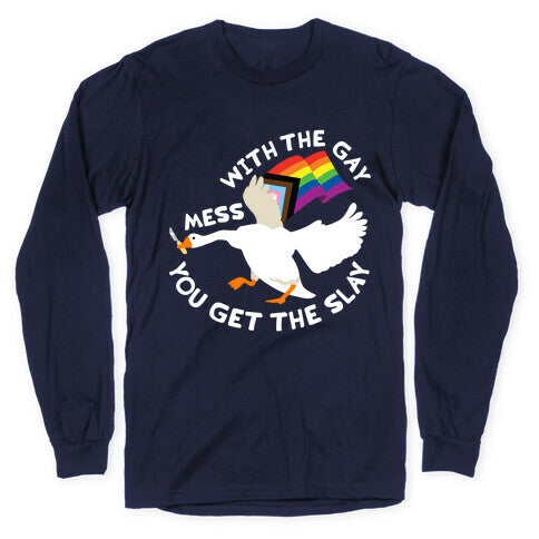 Mess With The Gay You Get The Slay Goose Longsleeve Tee