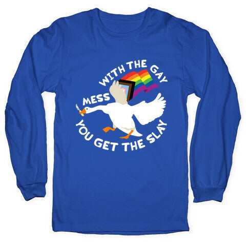 Mess With The Gay You Get The Slay Goose Longsleeve Tee