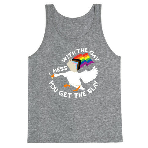 Mess With The Gay You Get The Slay Goose Tank Top