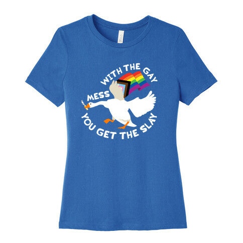 Mess With The Gay You Get The Slay Goose Womens Cotton Tee