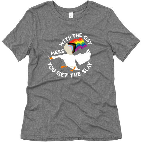 Mess With The Gay You Get The Slay Goose Womens Triblend Tee