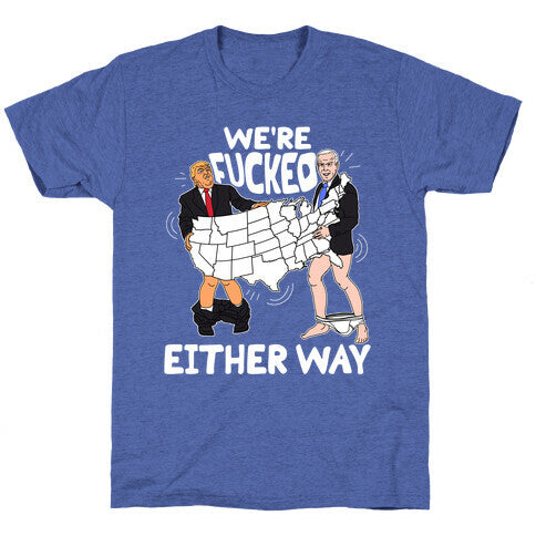 Were Fucked Either Way Unisex Triblend Tee