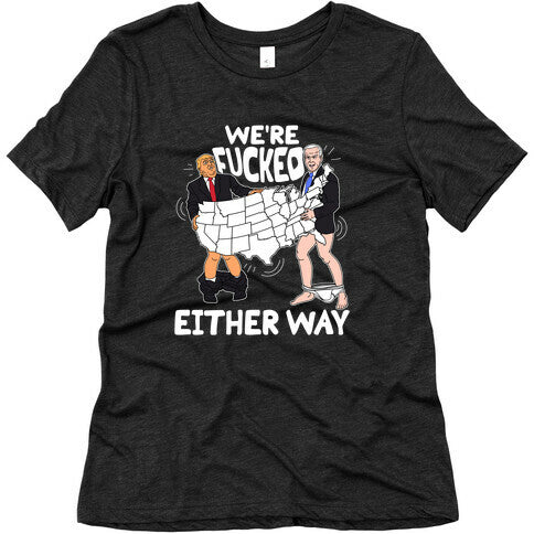 Were Fucked Either Way Womens Triblend Tee
