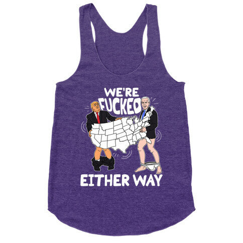 Were Fucked Either Way Racerback Tank