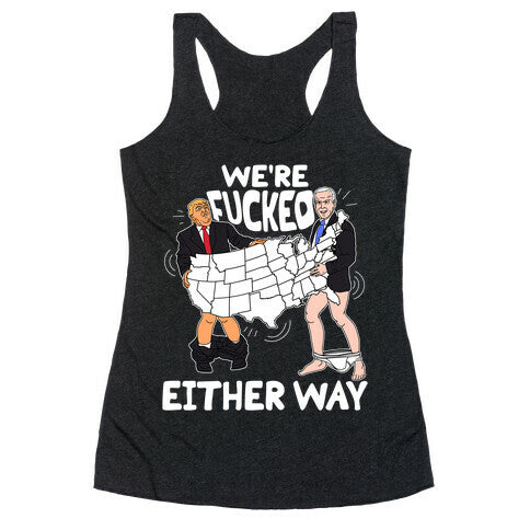 Were Fucked Either Way Racerback Tank