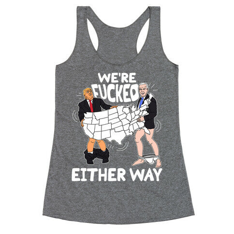 Were Fucked Either Way Racerback Tank