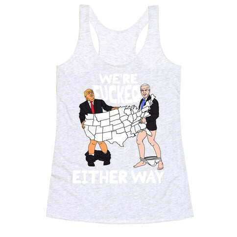 Were Fucked Either Way Racerback Tank