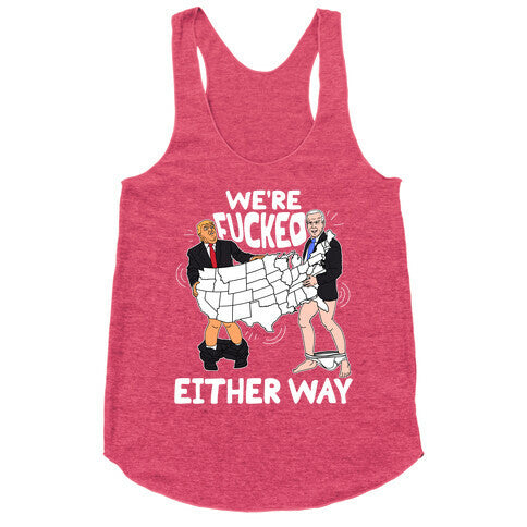 Were Fucked Either Way Racerback Tank
