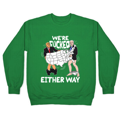 Were Fucked Either Way Crewneck Sweatshirt
