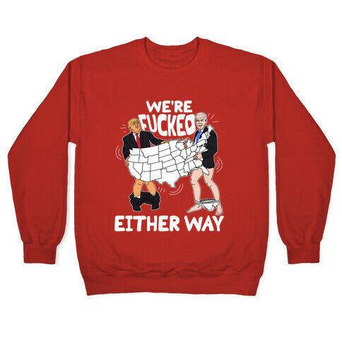 Were Fucked Either Way Crewneck Sweatshirt