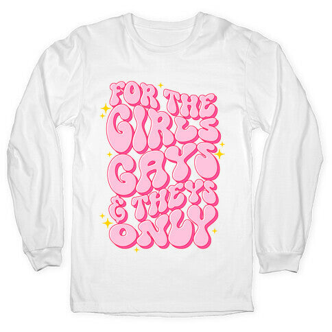 For The Girls, Gays, and Theys Only Longsleeve Tee
