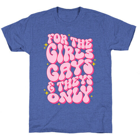 For The Girls, Gays, and Theys Only Unisex Triblend Tee