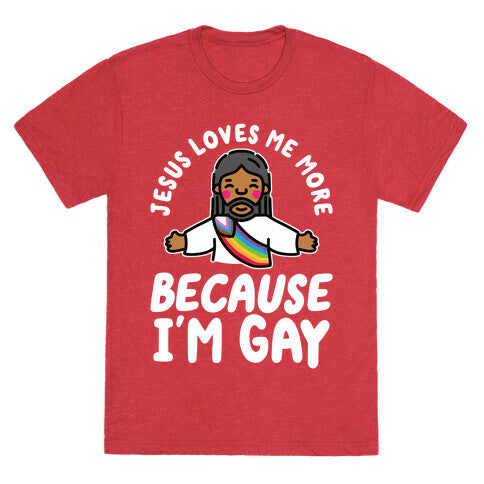 Jesus Loves Me More Because Im Gay Unisex Triblend Tee