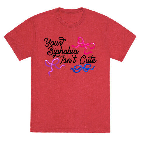 Your Biphobia Isnt Cute Unisex Triblend Tee