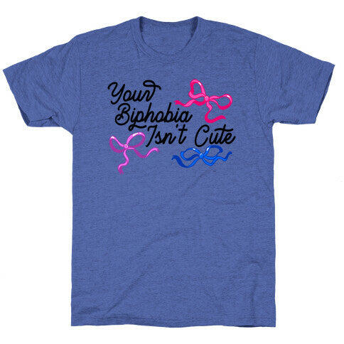 Your Biphobia Isnt Cute Unisex Triblend Tee