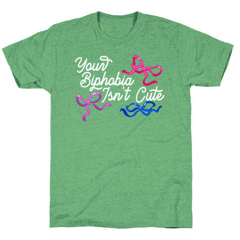 Your Biphobia Isnt Cute Unisex Triblend Tee