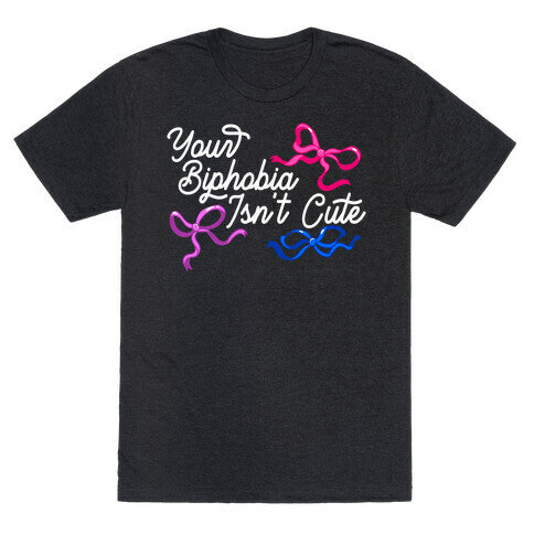 Your Biphobia Isnt Cute Unisex Triblend Tee