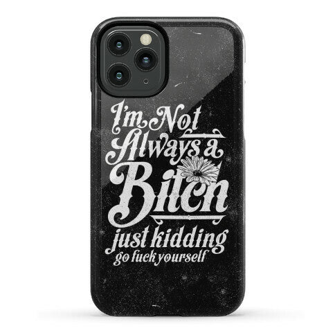 I'm Not Always A Bitch ( Just Kidding ) Phone Case