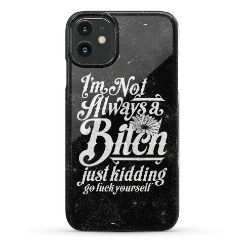 I'm Not Always A Bitch ( Just Kidding ) Phone Case