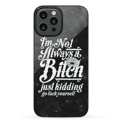 I'm Not Always A Bitch ( Just Kidding ) Phone Case