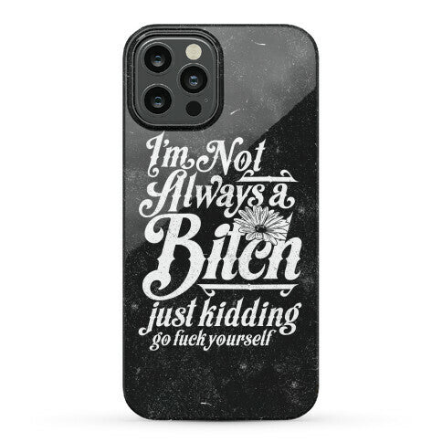 I'm Not Always A Bitch ( Just Kidding ) Phone Case