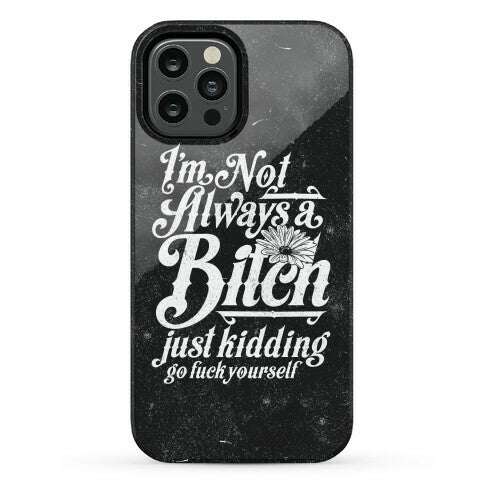 I'm Not Always A Bitch ( Just Kidding ) Phone Case