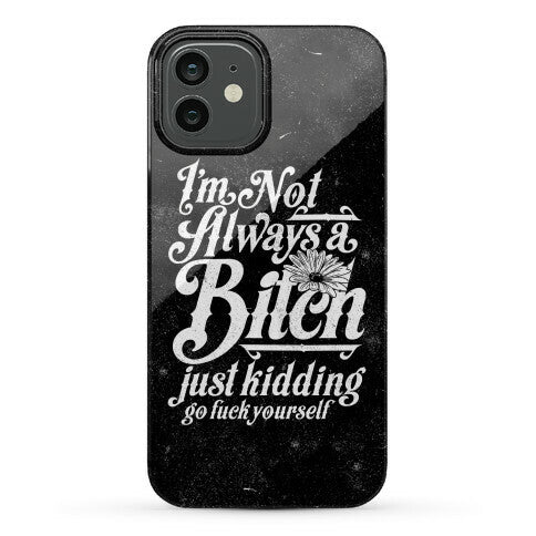 I'm Not Always A Bitch ( Just Kidding ) Phone Case