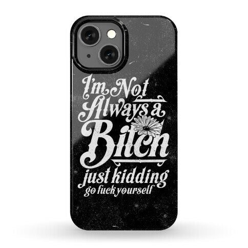 I'm Not Always A Bitch ( Just Kidding ) Phone Case