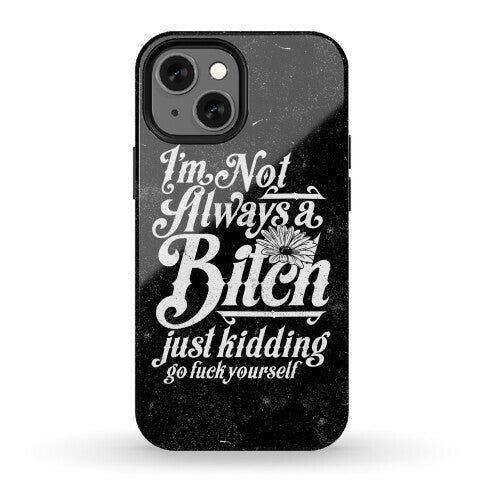 I'm Not Always A Bitch ( Just Kidding ) Phone Case