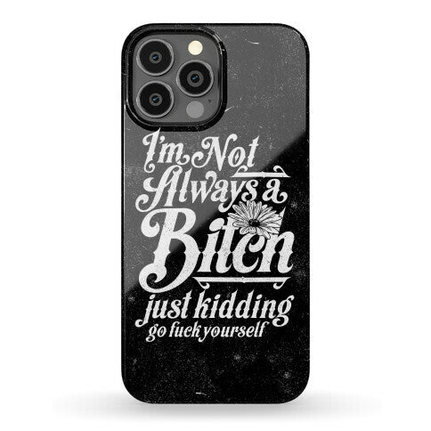 I'm Not Always A Bitch ( Just Kidding ) Phone Case