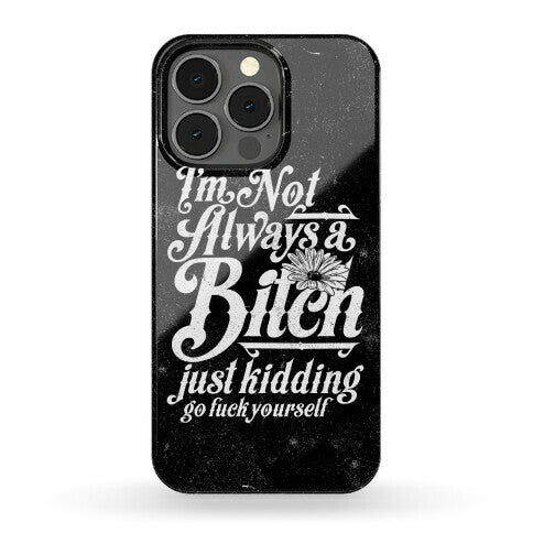 I'm Not Always A Bitch ( Just Kidding ) Phone Case