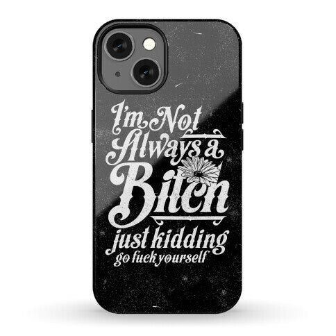 I'm Not Always A Bitch ( Just Kidding ) Phone Case