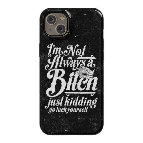 I'm Not Always A Bitch ( Just Kidding ) Phone Case