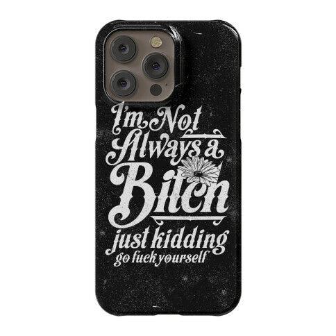 I'm Not Always A Bitch ( Just Kidding ) Phone Case