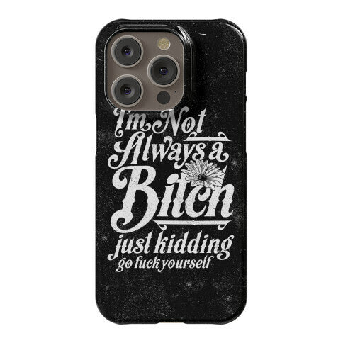 I'm Not Always A Bitch ( Just Kidding ) Phone Case