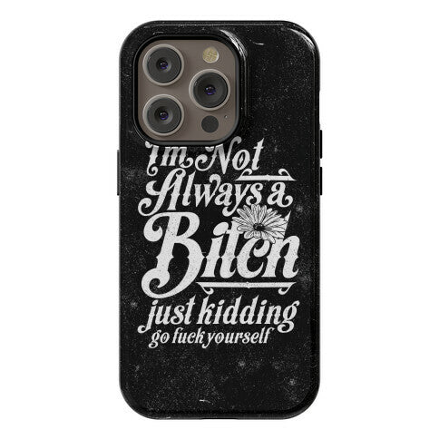 I'm Not Always A Bitch ( Just Kidding ) Phone Case