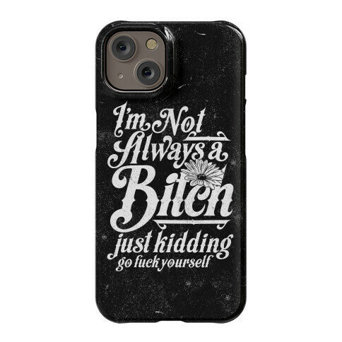 I'm Not Always A Bitch ( Just Kidding ) Phone Case