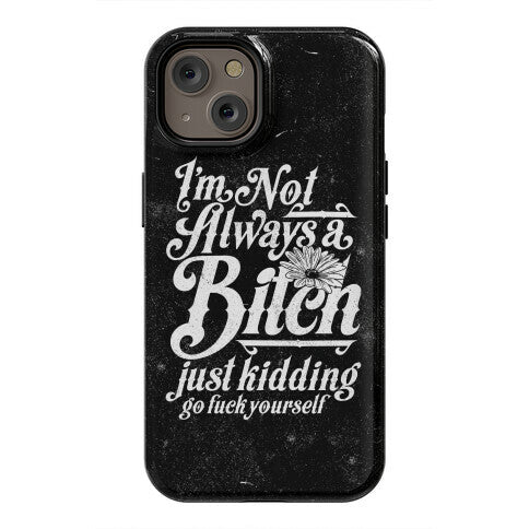 I'm Not Always A Bitch ( Just Kidding ) Phone Case