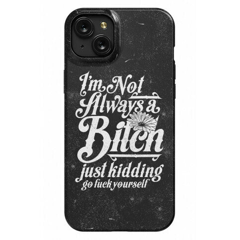 I'm Not Always A Bitch ( Just Kidding ) Phone Case