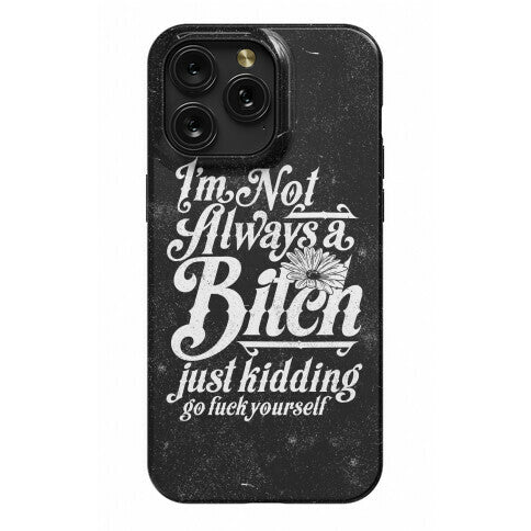 I'm Not Always A Bitch ( Just Kidding ) Phone Case