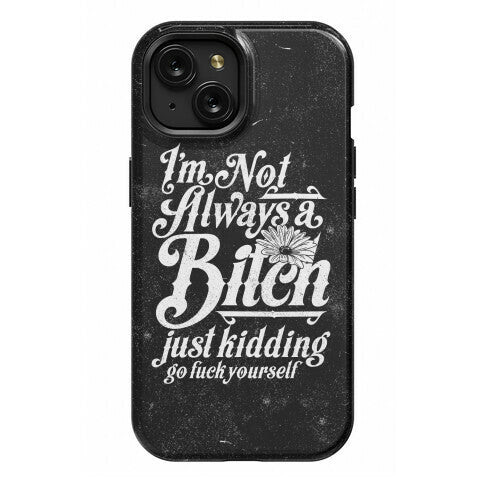 I'm Not Always A Bitch ( Just Kidding ) Phone Case